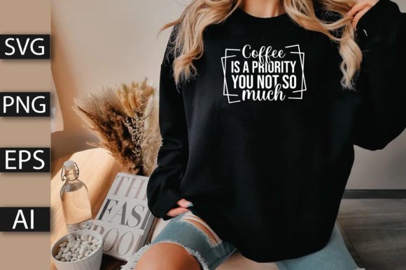 Coffee is a Priority Graphics for T-Shirt Designs